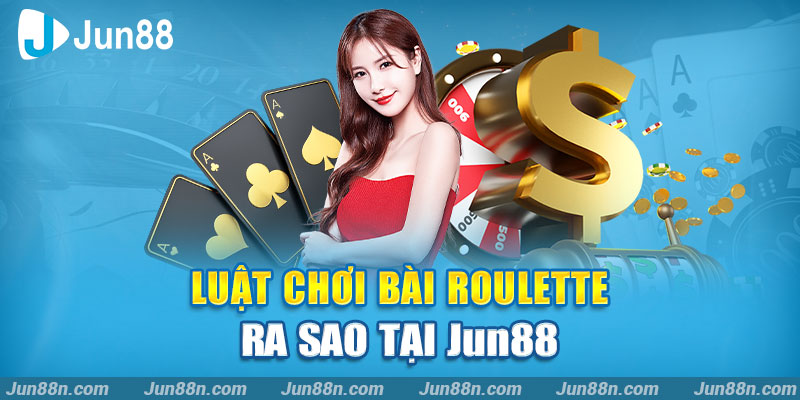 Luật chơi bài Roulette ra sao tại Jun88
