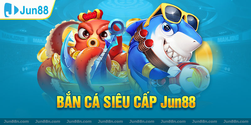 Bắn cá siêu cấp jun88