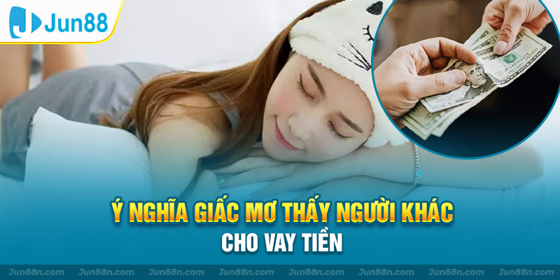Chi tiết giấc mơ cho người khác vay tiền